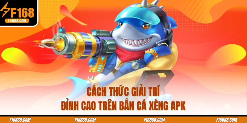 Cách thức giải trí đỉnh cao trên bắn cá xèng APK