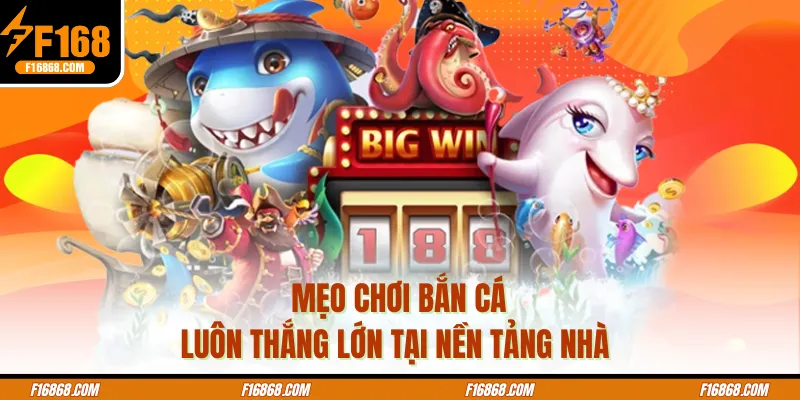 Mẹo chơi bắn cá luôn thắng lớn tại nền tảng nhà cá