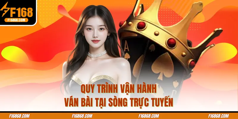 Quy trình vận hành ván bài tại sòng trực tuyến