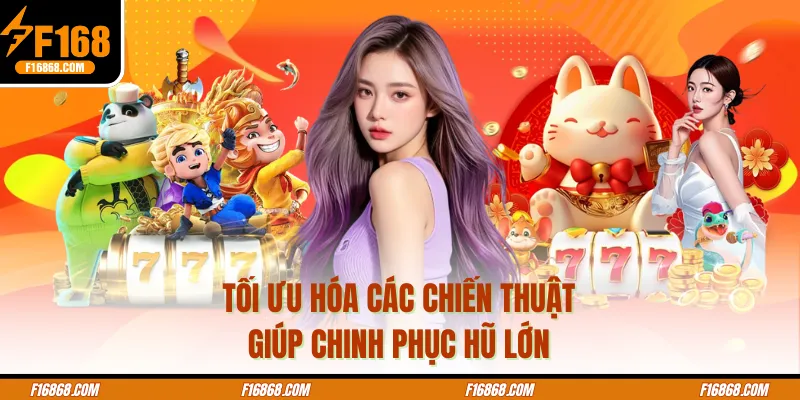 Tối ưu hóa các chiến thuật giúp chinh phục hũ lớn