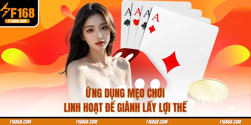Ứng dụng mẹo chơi linh hoạt để giành lấy lợi thế